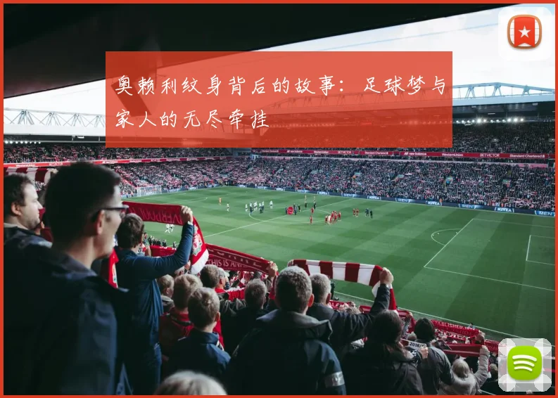 奥赖利纹身背后的故事：足球梦与家人的无尽牵挂