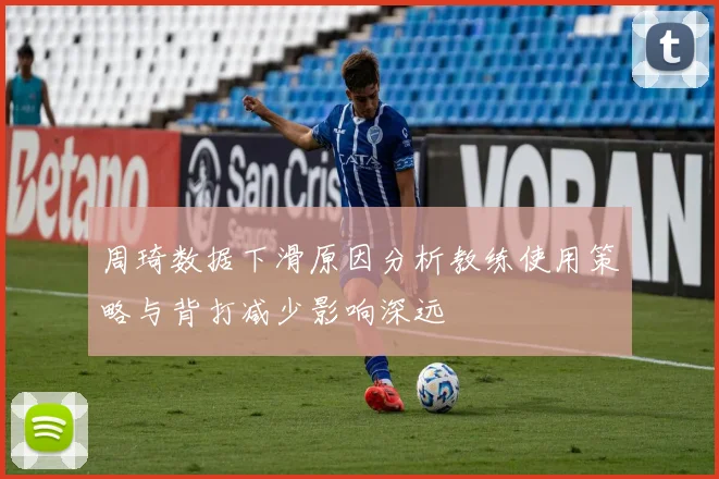 周琦数据下滑原因分析教练使用策略与背打减少影响深远